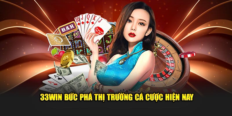 33Win bức phá thị trường cá cược hiện nay