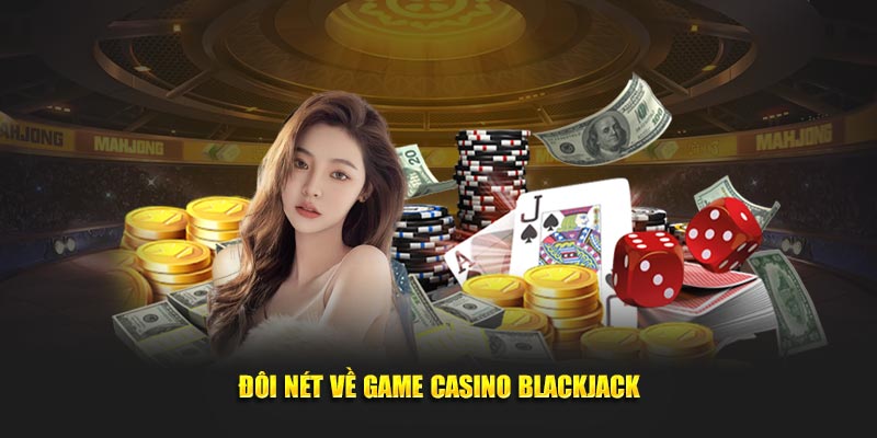 Đôi nét về game casino Blackjack