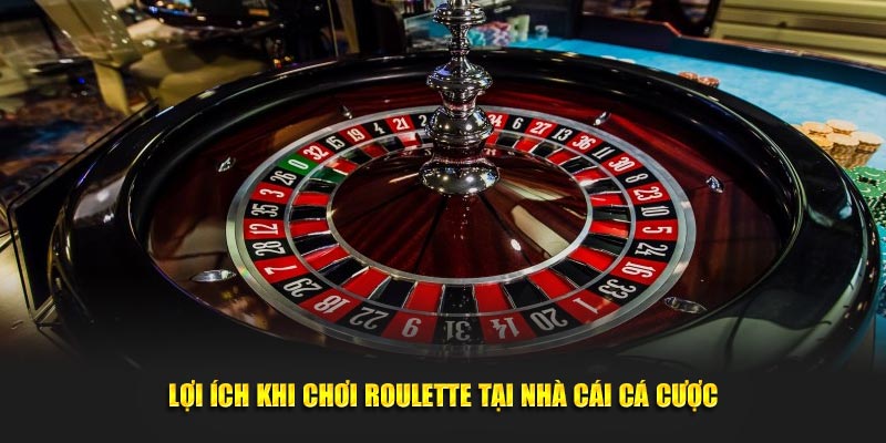 Lợi ích khi chơi roulette tại nhà cái cá cược