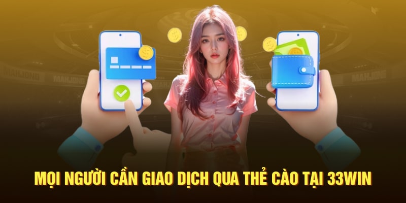 Mọi người cần giao dịch qua thẻ cào tại 33WIN