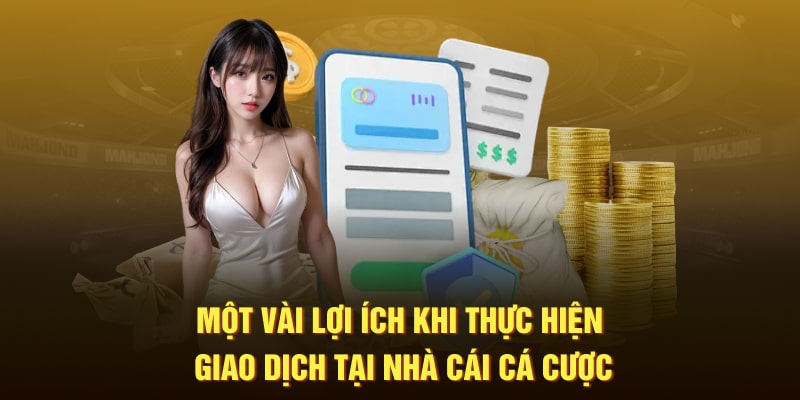 Một vài lợi ích khi thực hiện giao dịch tại nhà cái cá cược